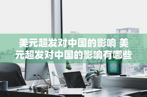 美元超发对中国的影响 美元超发对中国的影响有哪些
