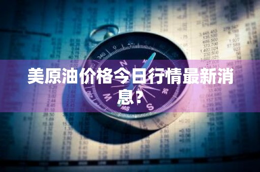 美原油价格今日行情最新消息？