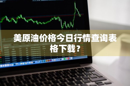 美原油价格今日行情查询表格下载？