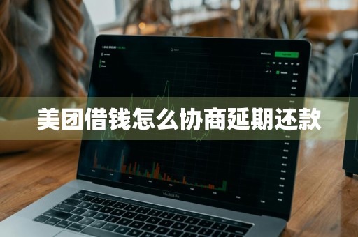 美团借钱怎么协商延期还款