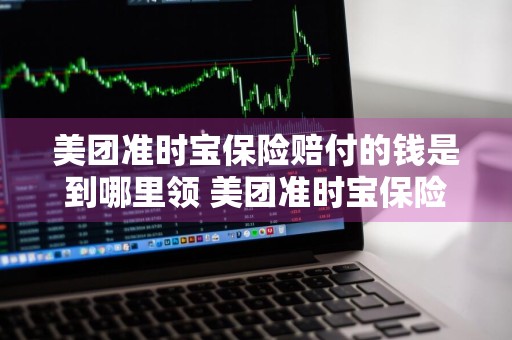美团准时宝保险赔付的钱是到哪里领 美团准时宝保险赔付的钱是到哪里领的