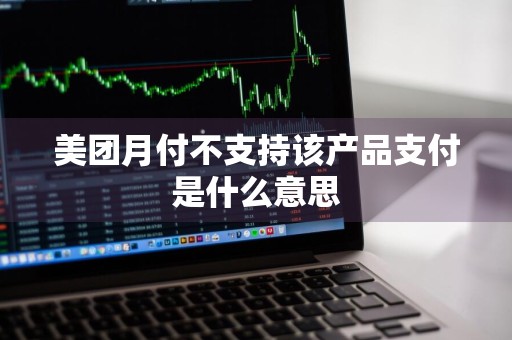 美团月付不支持该产品支付是什么意思