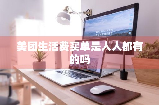 美团生活费买单是人人都有的吗