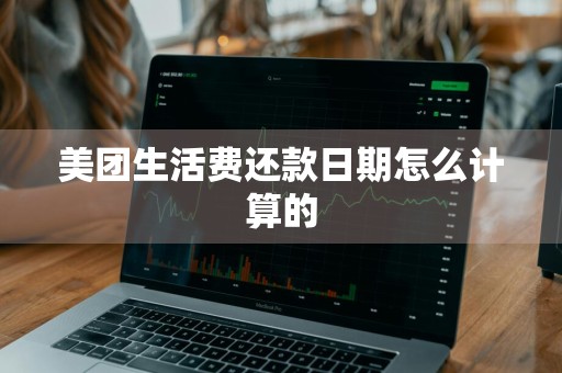 美团生活费还款日期怎么计算的