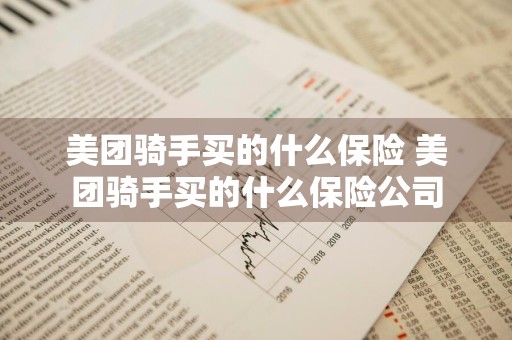 美团骑手买的什么保险 美团骑手买的什么保险公司