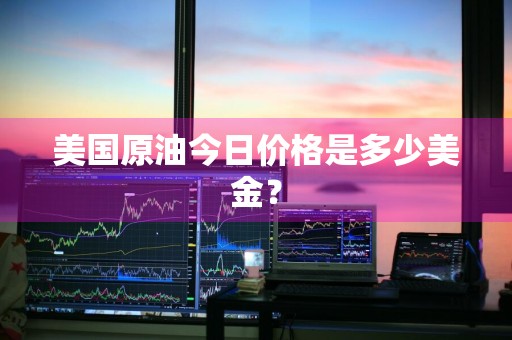 美国原油今日价格是多少美金？