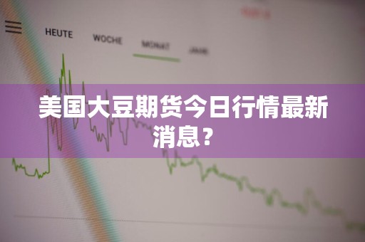 美国大豆期货今日行情最新消息？
