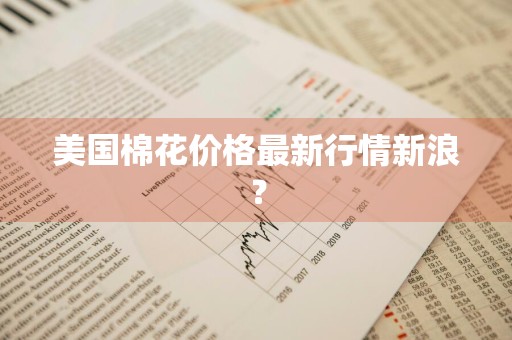 美国棉花价格最新行情新浪？