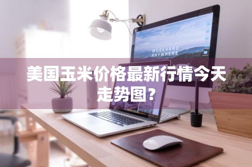 美国玉米价格最新行情今天走势图？