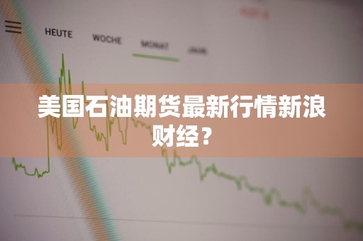 美国石油期货最新行情新浪财经？