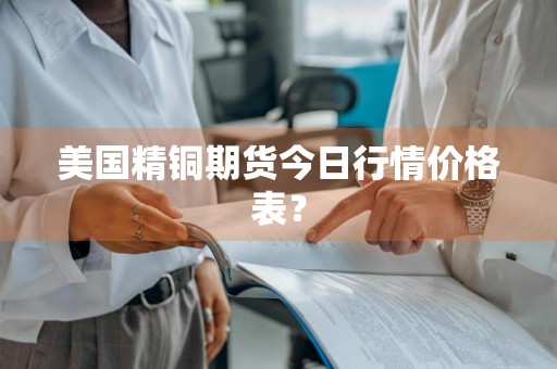 美国精铜期货今日行情价格表？