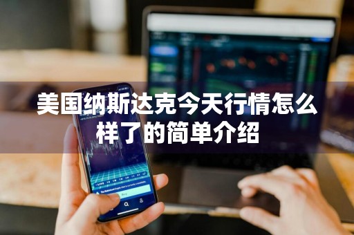 美国纳斯达克今天行情怎么样了的简单介绍