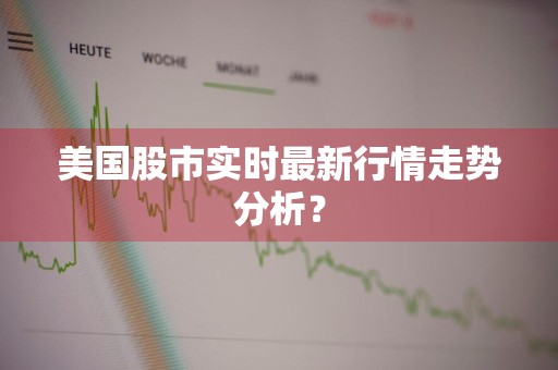 美国股市实时最新行情走势分析？