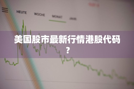 美国股市最新行情港股代码？