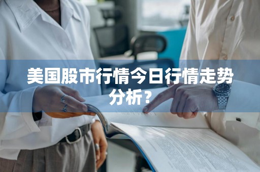 美国股市行情今日行情走势分析？