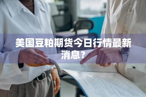 美国豆粕期货今日行情最新消息？