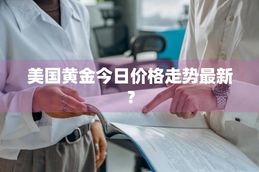 美国黄金今日价格走势最新？