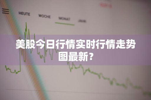 美股今日行情实时行情走势图最新？