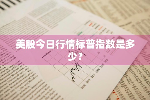 美股今日行情标普指数是多少？