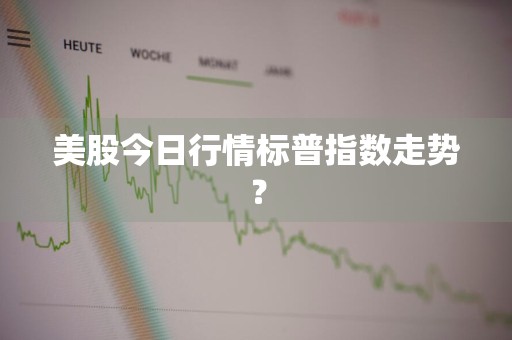 美股今日行情标普指数走势？