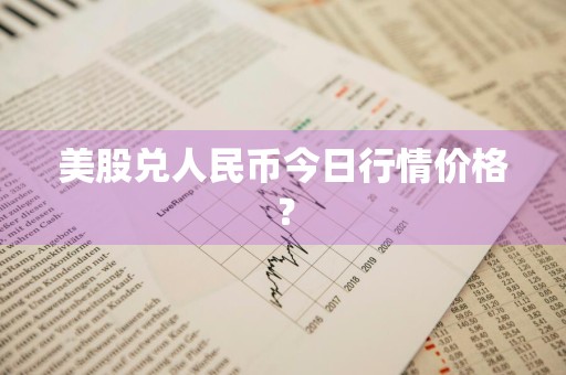 美股兑人民币今日行情价格？