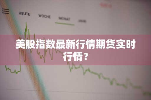 美股指数最新行情期货实时行情？