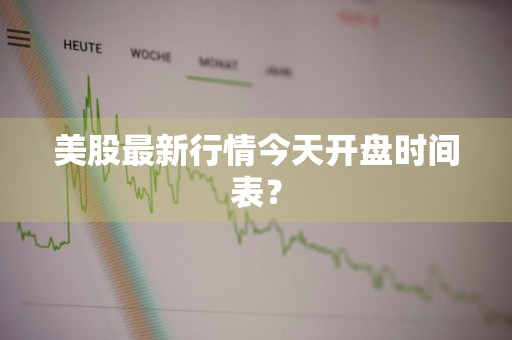 美股最新行情今天开盘时间表？