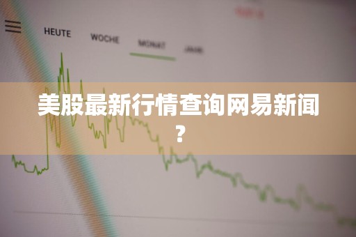 美股最新行情查询网易新闻？