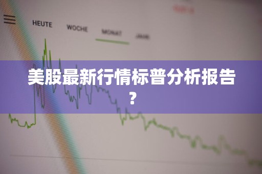 美股最新行情标普分析报告？