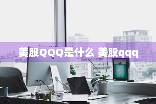 美股QQQ是什么 美股qqq