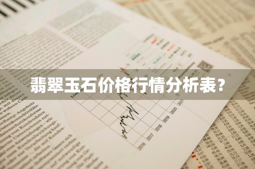 翡翠玉石价格行情分析表？