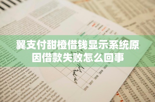 翼支付甜橙借钱显示系统原因借款失败怎么回事