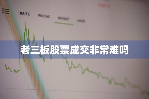 老三板股票成交非常难吗