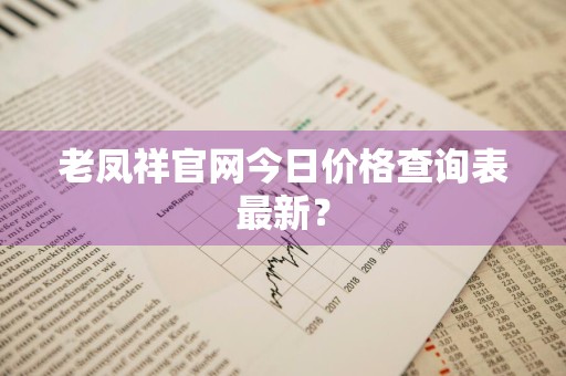 老凤祥官网今日价格查询表最新?
