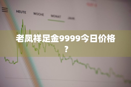老凤祥足金9999今日价格？