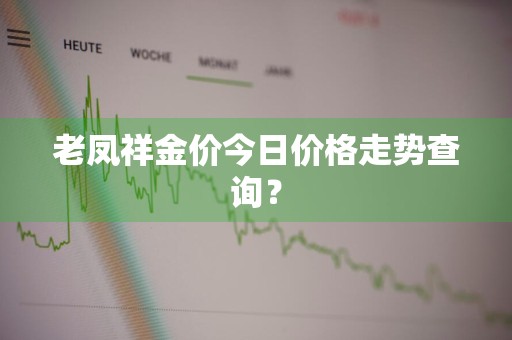 老凤祥金价今日价格走势查询？