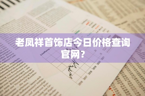 老凤祥首饰店今日价格查询官网?