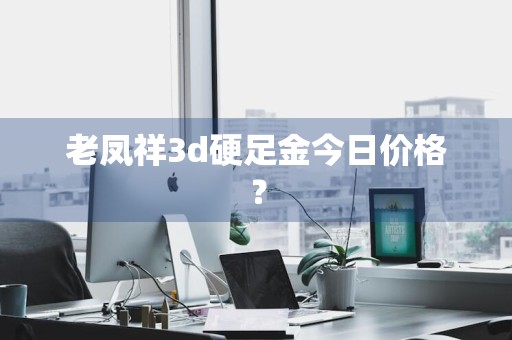 老凤祥3d硬足金今日价格？