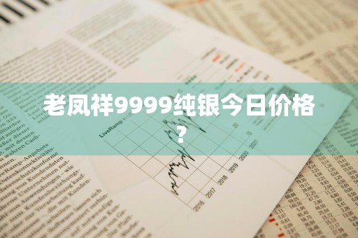 老凤祥9999纯银今日价格?