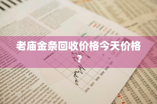 老庙金条回收价格今天价格？