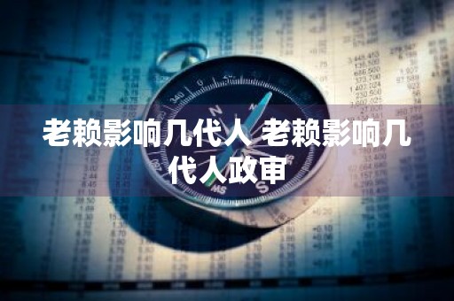 老赖影响几代人 老赖影响几代人政审