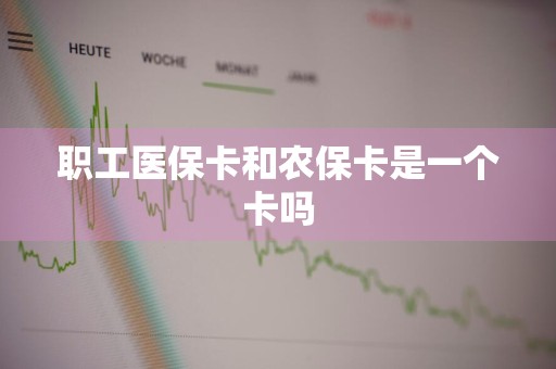 职工医保卡和农保卡是一个卡吗