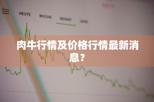 肉牛行情及价格行情最新消息？