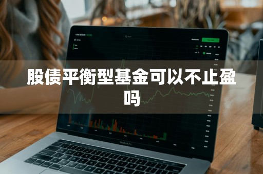 股债平衡型基金可以不止盈吗