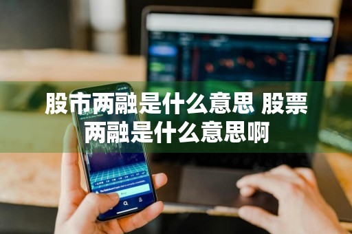 股市两融是什么意思 股票两融是什么意思啊