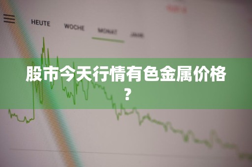 股市今天行情有色金属价格?