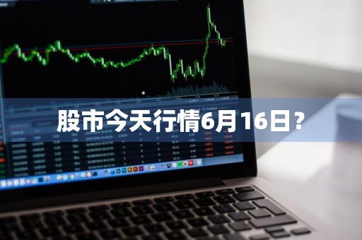 股市今天行情6月16日？