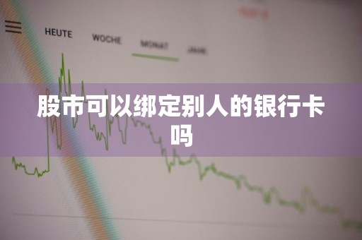 股市可以绑定别人的银行卡吗