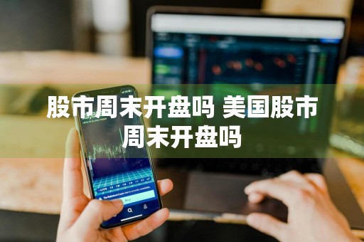 股市周末开盘吗 美国股市周末开盘吗