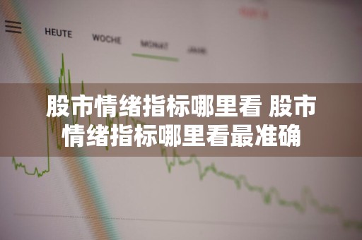 股市情绪指标哪里看 股市情绪指标哪里看最准确